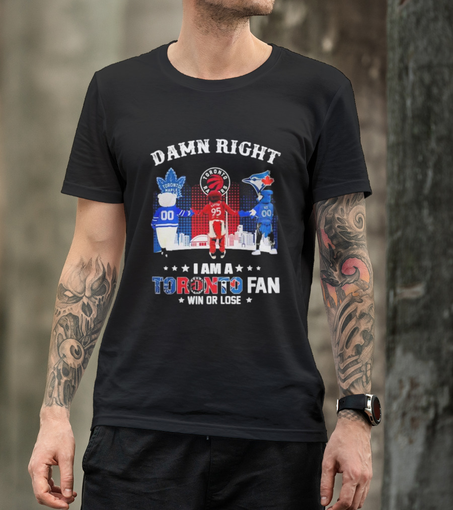 Damn Right I Am A Toronto Raptors Maple Leafs Blue Jays Fan Win Or Lose T-Shirt