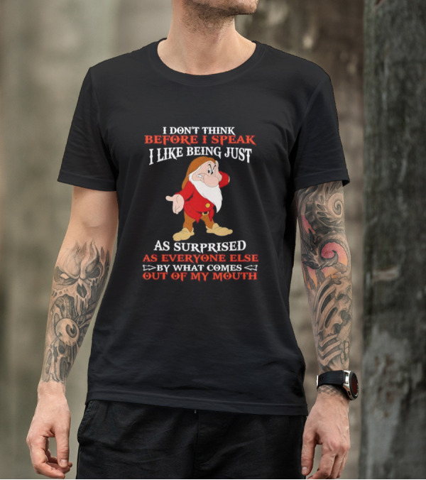 Grumpy I Don't Think Before I Speak I Like Being Just As Surprised As Everyone Else By What Comes Out Of My Mouth T-Shirt