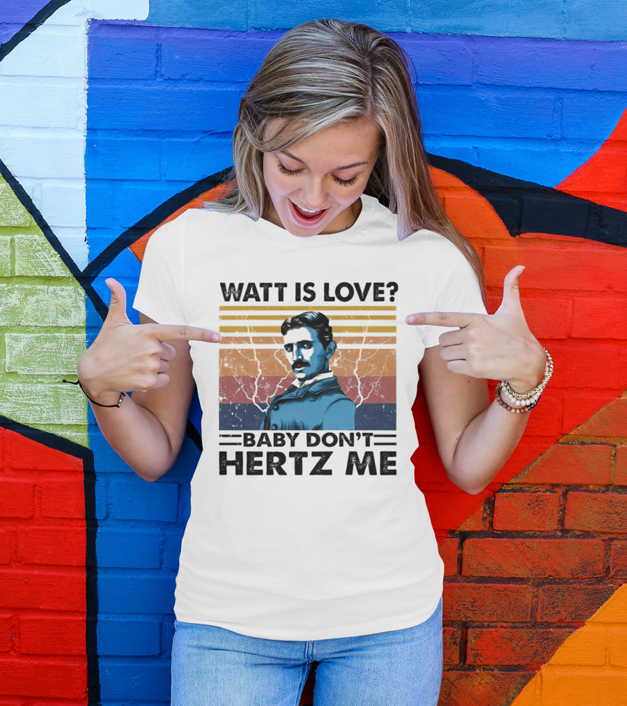 Watt Is Love Baby Don't Hertz Me Nikola Tesla T-Shirt