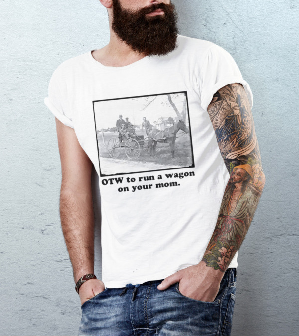 OTW To Run A Wagon On Your Mom Vintage Horse Carriage Scene T-Shirt