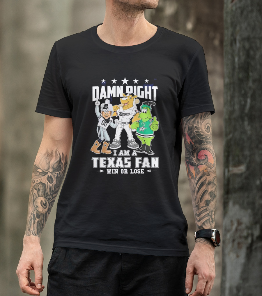 Damn Right I Am A Texas Fan Win Or Lose With Cowboys Rangers Stars Mascots T-Shirt