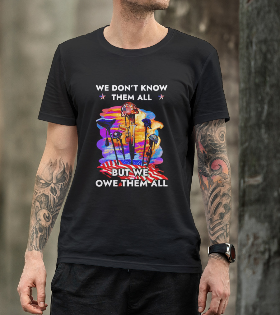 We Don’t Know Them All But We Owe Them All Patriotic Tribute American Flag Helmets And Crosses T-Shirt