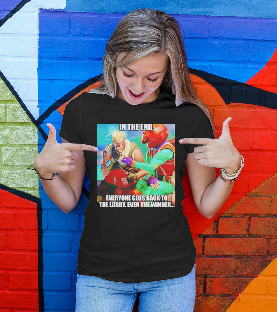 In The End Everyone Goes Back To The Lobby Even The Winner Fortnite Meme Characters T-Shirt