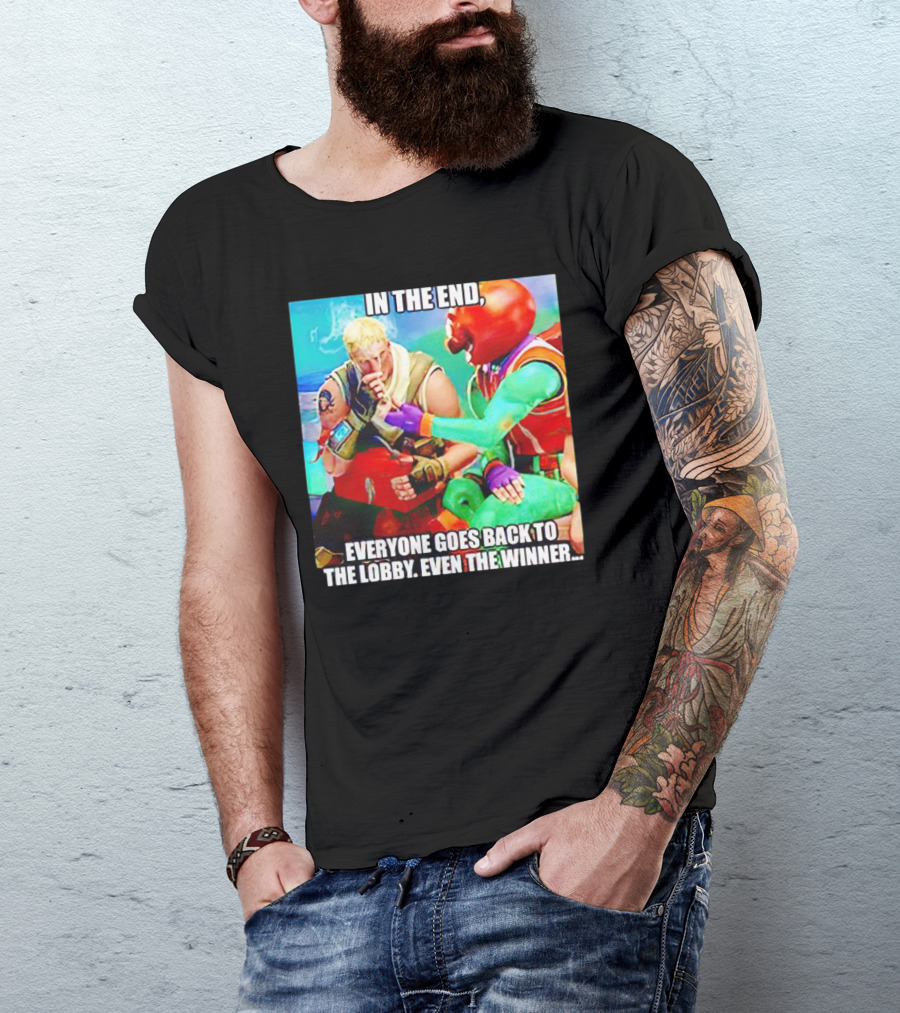 In The End Everyone Goes Back To The Lobby Even The Winner Fortnite Meme Characters T-Shirt