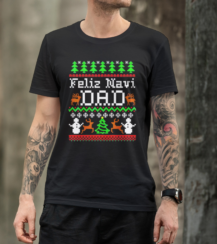 Feliz Navi Dad Ugly Christmas Sweater Reindeer Trees Snowflakes T-Shirt