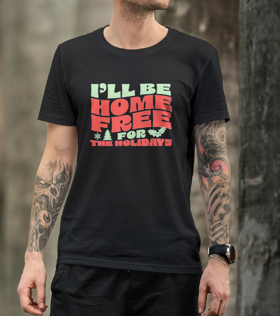 I’ll Be Home Free For The Holidays Snowflake Christmas Tree Holly T-Shirt