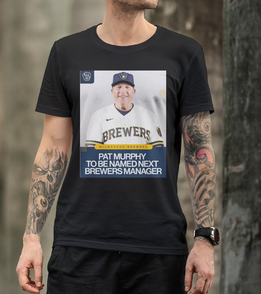 Milwaukee Brewers Pat Murphy To Be Named Next Brewers Manager T-Shirt