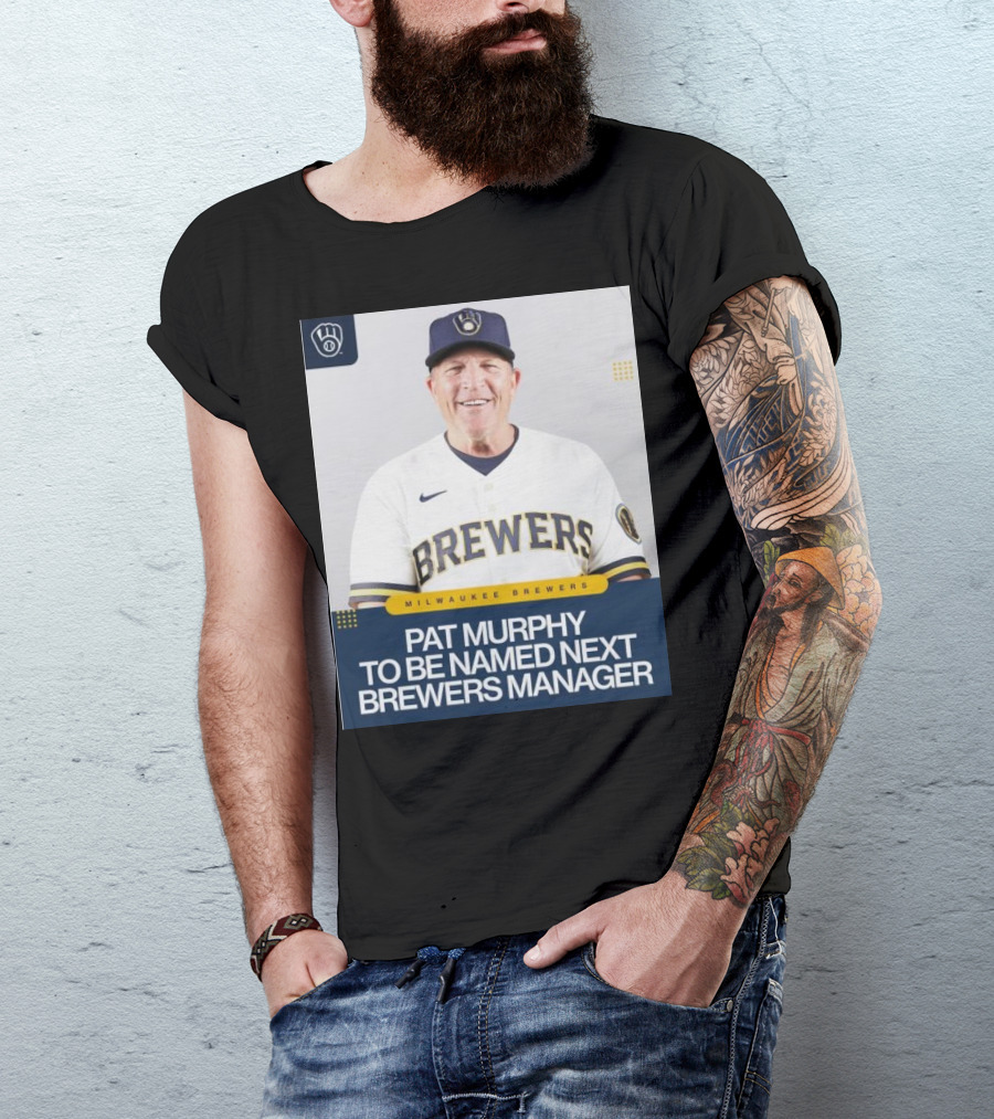 Milwaukee Brewers Pat Murphy To Be Named Next Brewers Manager T-Shirt