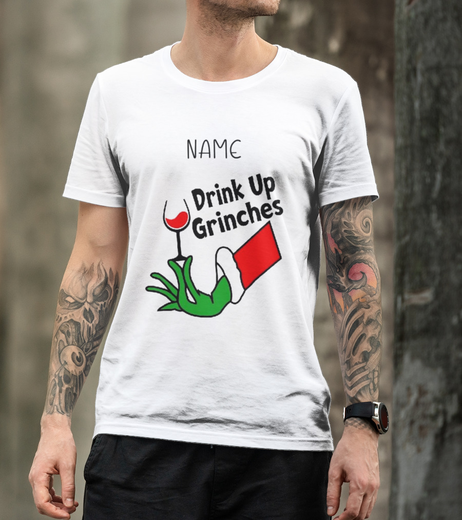 NAME Drink Up Grinches Xmas Grinch Hand Wine Glass Custom T-Shirt