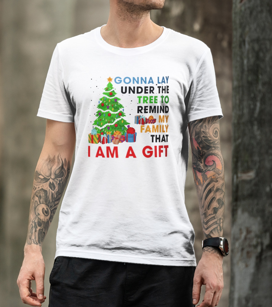 Gonna Lay Under The Tree To Remind My Family That I Am A Gift T-Shirt