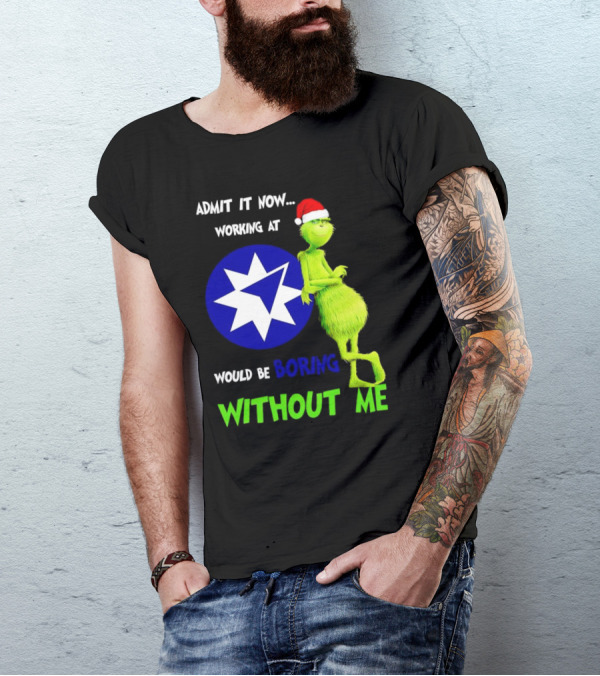 Admit It Now Grinch Working At Ameriprise Financial Would Be Boring Without Me T-Shirt