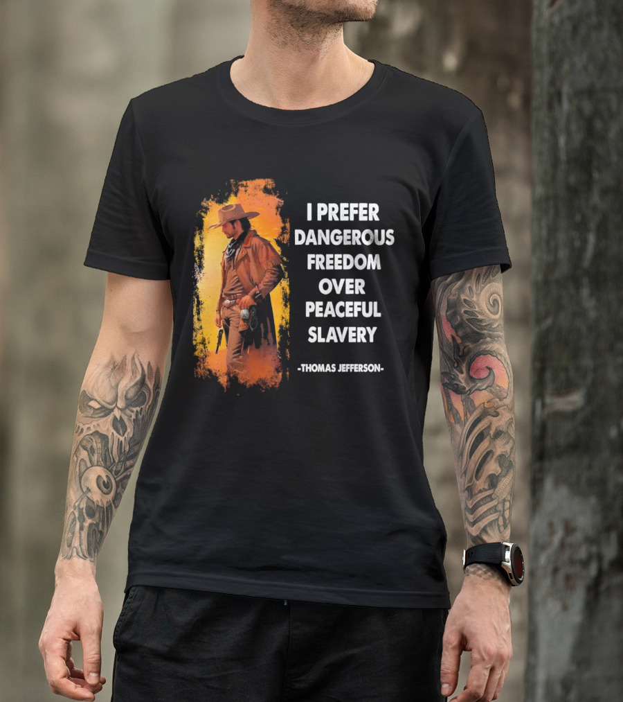 Thomas Jefferson I Prefer Dangerous Freedom Over Peaceful Slavery Western Cowboy T-Shirt