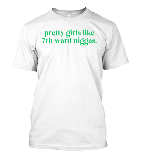 Pretty Girls Like 7th Ward Niggas T-Shirt