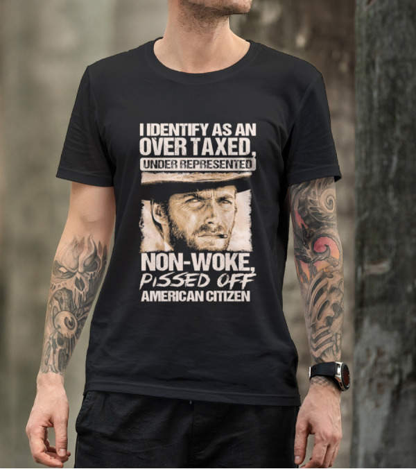 I Identify As An Over Taxed Under Represented Non-Woke Pissed Off American Citizen Clint Eastwood T-Shirt