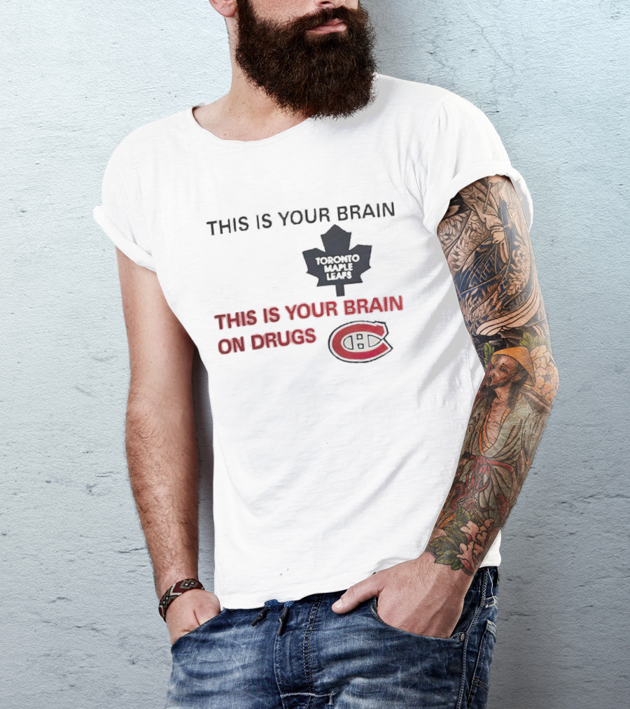 Toronto Maple Leafs This Is Your Brain Montreal Canadiens This Is Your Brain On Drugs T-Shirt