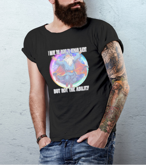 I Have The Right To Remain Silent But Not The Ability Wizard T-Shirt