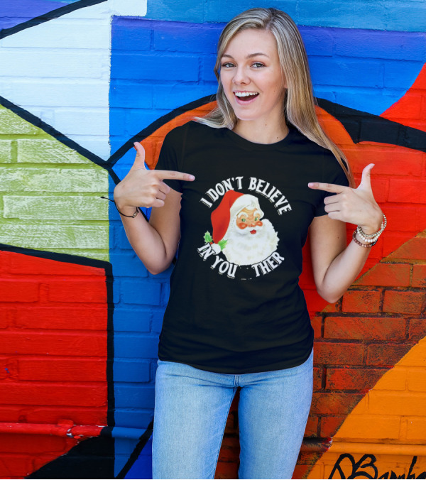 I Don’t Believe In You Either Santa Claus Christmas T-Shirt
