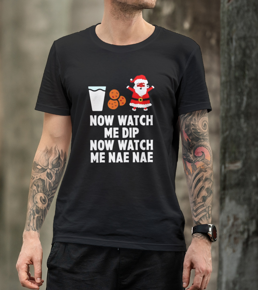 Now Watch Me Dip Now Watch Me Nae Nae Christmas Cookies Milk Santa T-Shirt