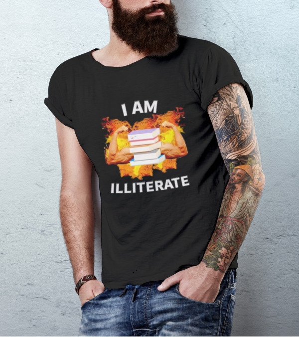 I AM ILLITERATE Books And Flexing Muscles On Fire T-Shirt
