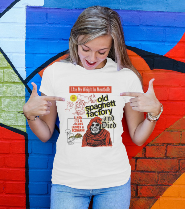 I Ate My Weight In Meatballs At A Very Old Spaghetti Factory And Died And Now It's A Jacob's Ladder Scenario T-Shirt
