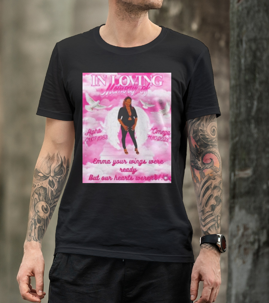 In Loving Memory Of Alpha Omega Emma Your Wings Were Ready But Our Hearts Weren't 01/07/1983 - 11/10/2023 T-Shirt