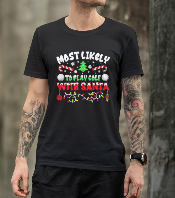 Most Likely To Play Golf With Santa Christmas Golf Balls Candy Canes Lights Snowflakes Tree T-Shirt