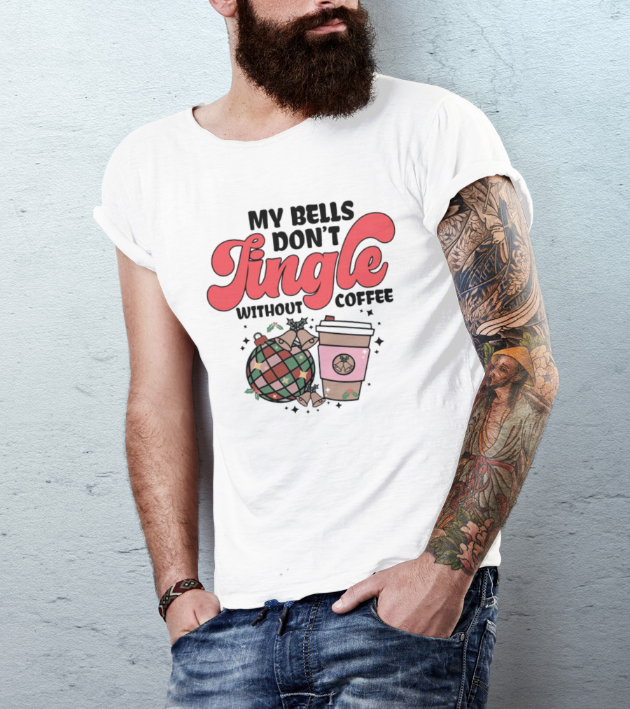 My Bells Don't Jingle Without Coffee Festive Ornament With To-Go Cup And Holly T-Shirt