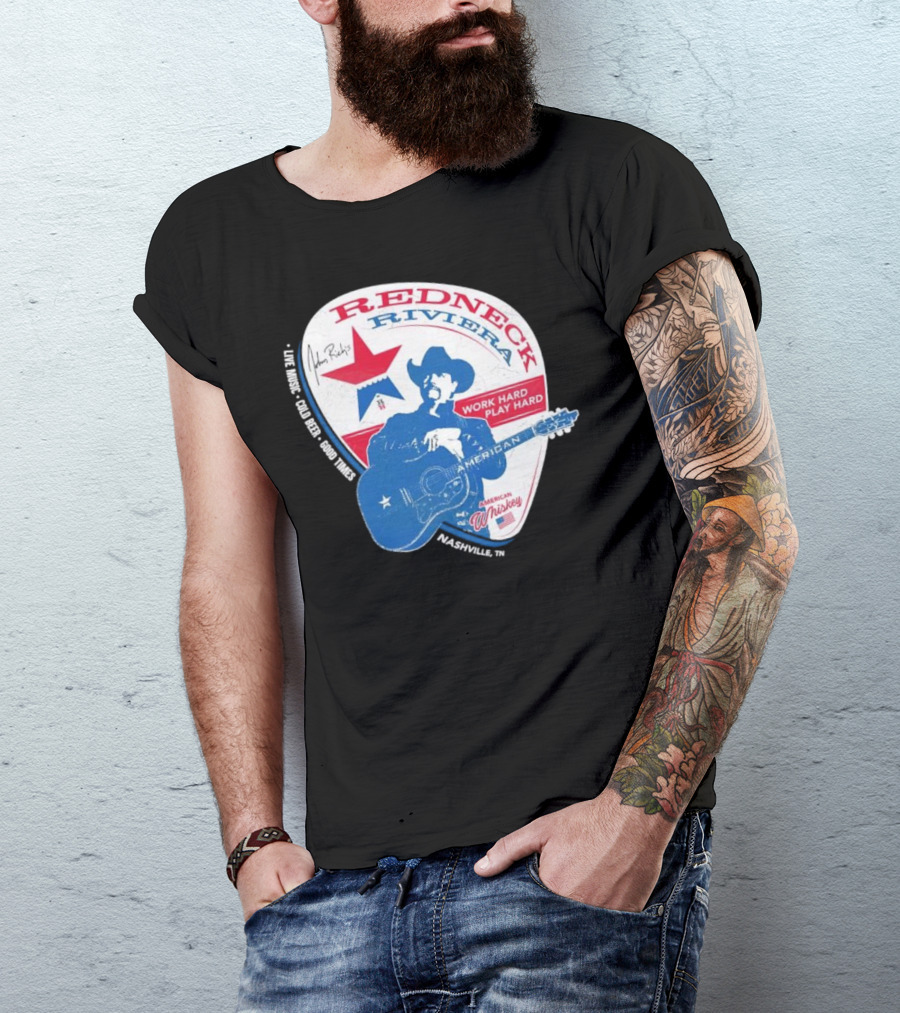 Redneck Riviera Nashville Work Hard Play Hard Live Music Good Times American Whiskey John Rich T-Shirt