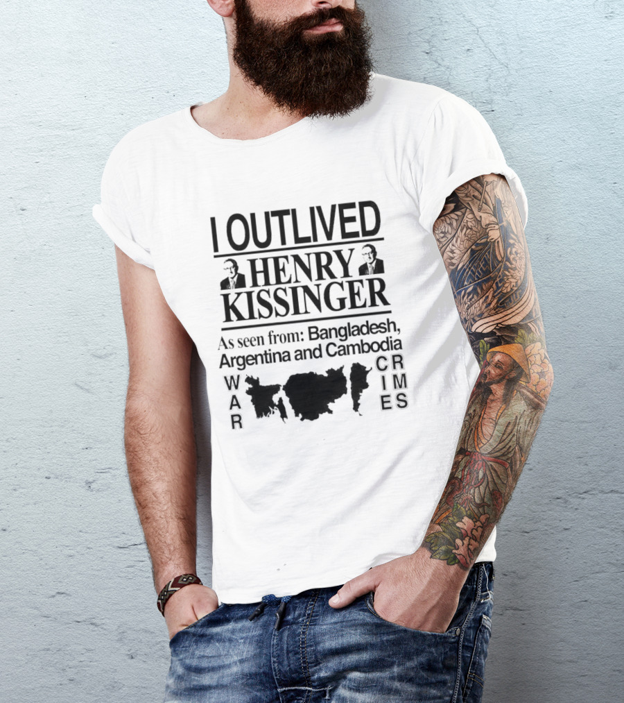 I Outlived Henry Kissinger As Seen From Bangladesh Argentina Cambodia War Crimes T-Shirt