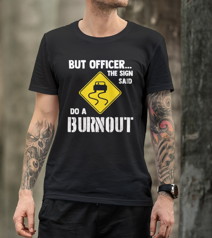 But Officer The Sign Said Do A Burnout Car Sign T-Shirt