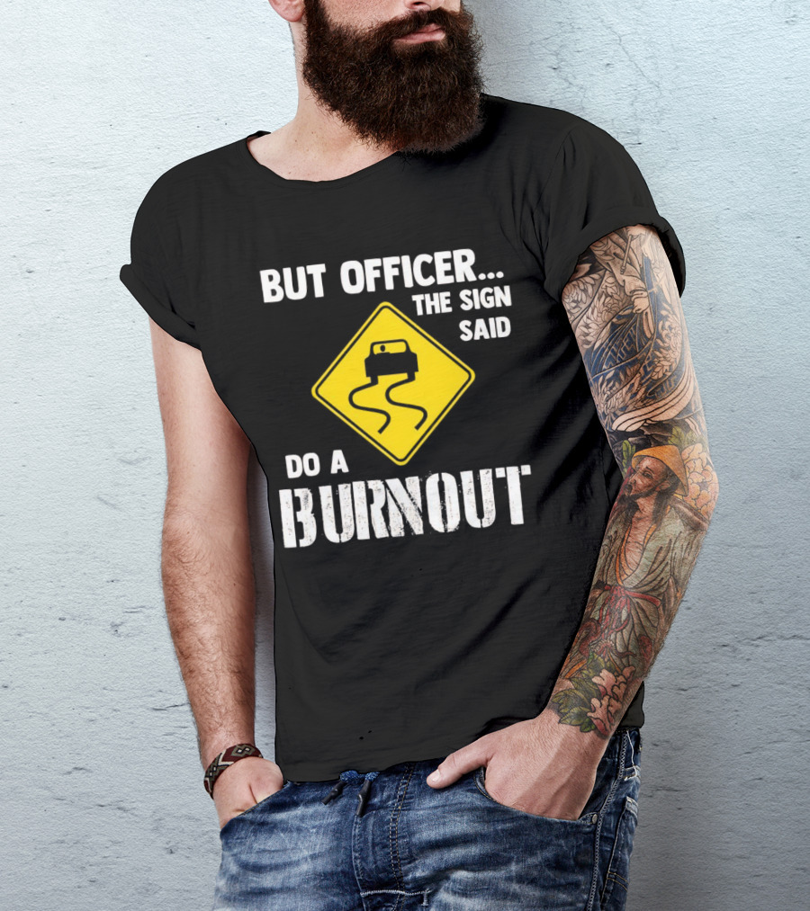 But Officer The Sign Said Do A Burnout Car Sign T-Shirt