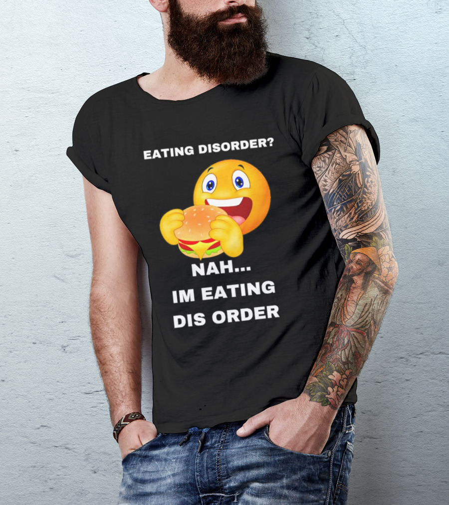 Eating Disorder Nah Im Eating Dis Order Emoji With Burger T-Shirt