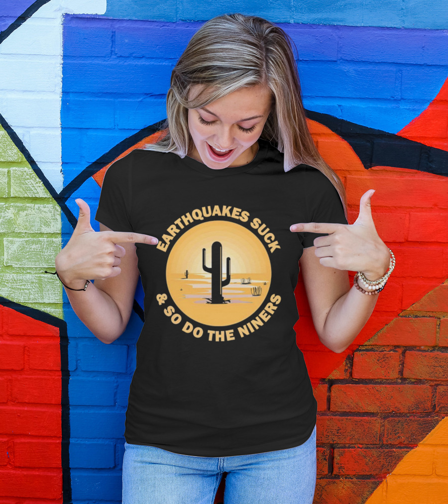 Earthquakes Suck And So Do The Niners Desert Cactus Scene T-Shirt