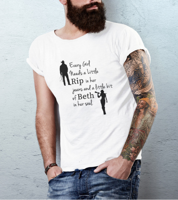 Every Girl Needs A Little Rip In Her Jeans And A Little Bit Of Beth In Her Soul T-Shirt