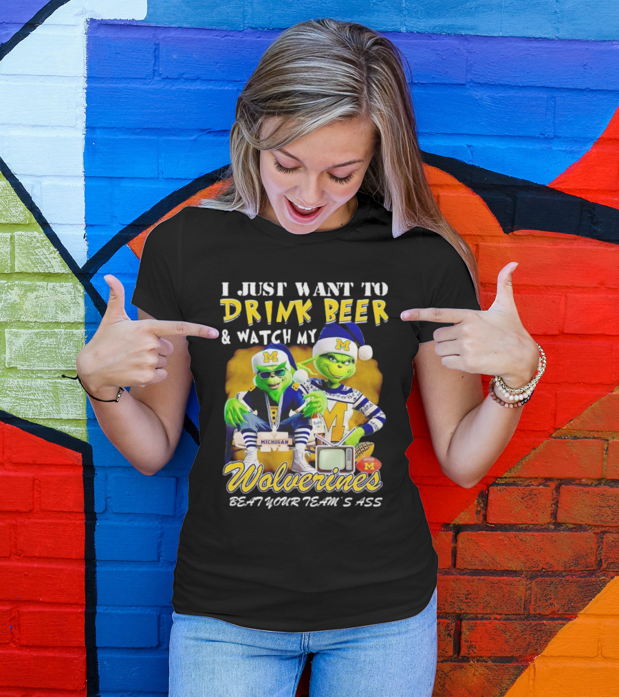 I Just Want To Drink Beer And Watch My Wolverines Beat Your Team's Ass With Michigan Grinch Duo T-Shirt