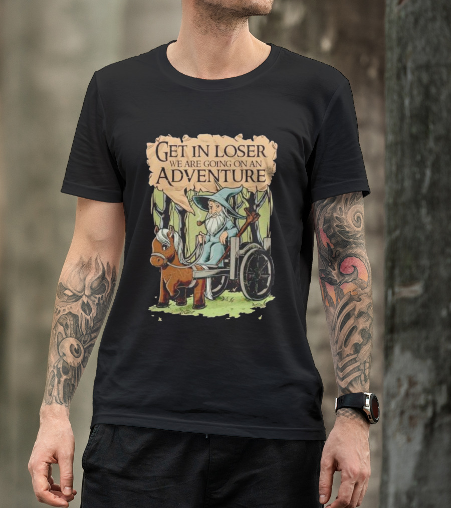 Get In Loser We Are Going On A Middle Earth Adventure T-Shirt