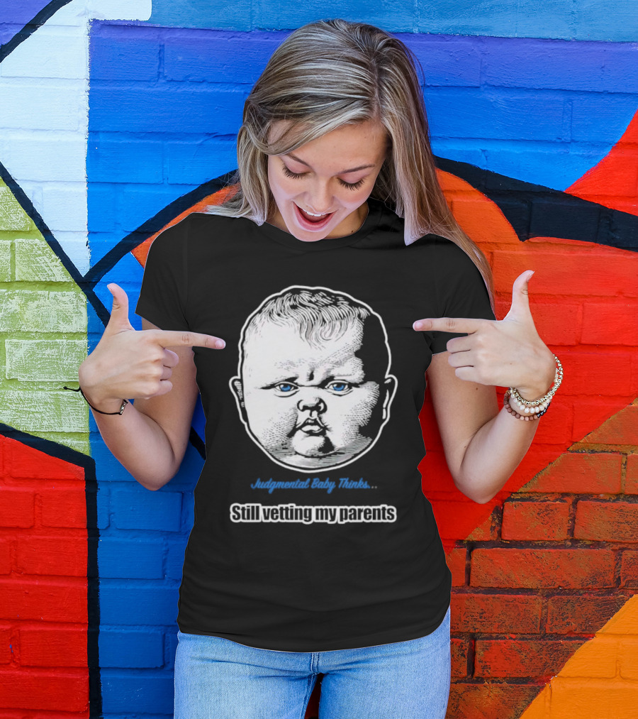 Judgmental Baby Thinks Still Vetting My Parents T-Shirt