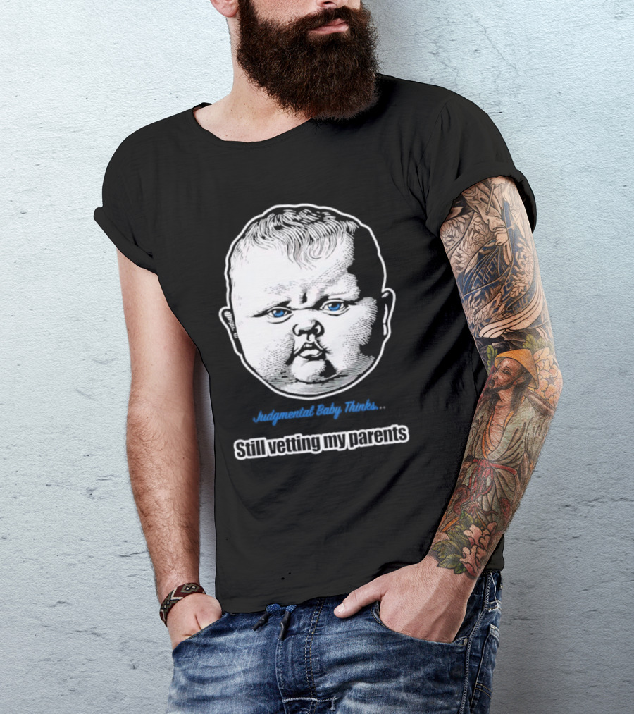 Judgmental Baby Thinks Still Vetting My Parents T-Shirt