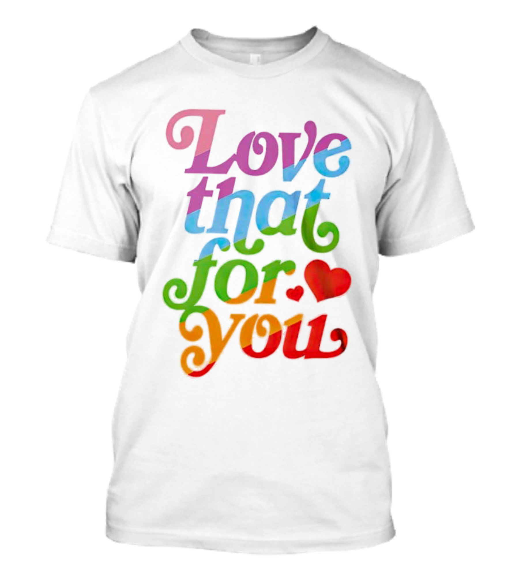 Love That For You Rainbow Heart T-Shirt