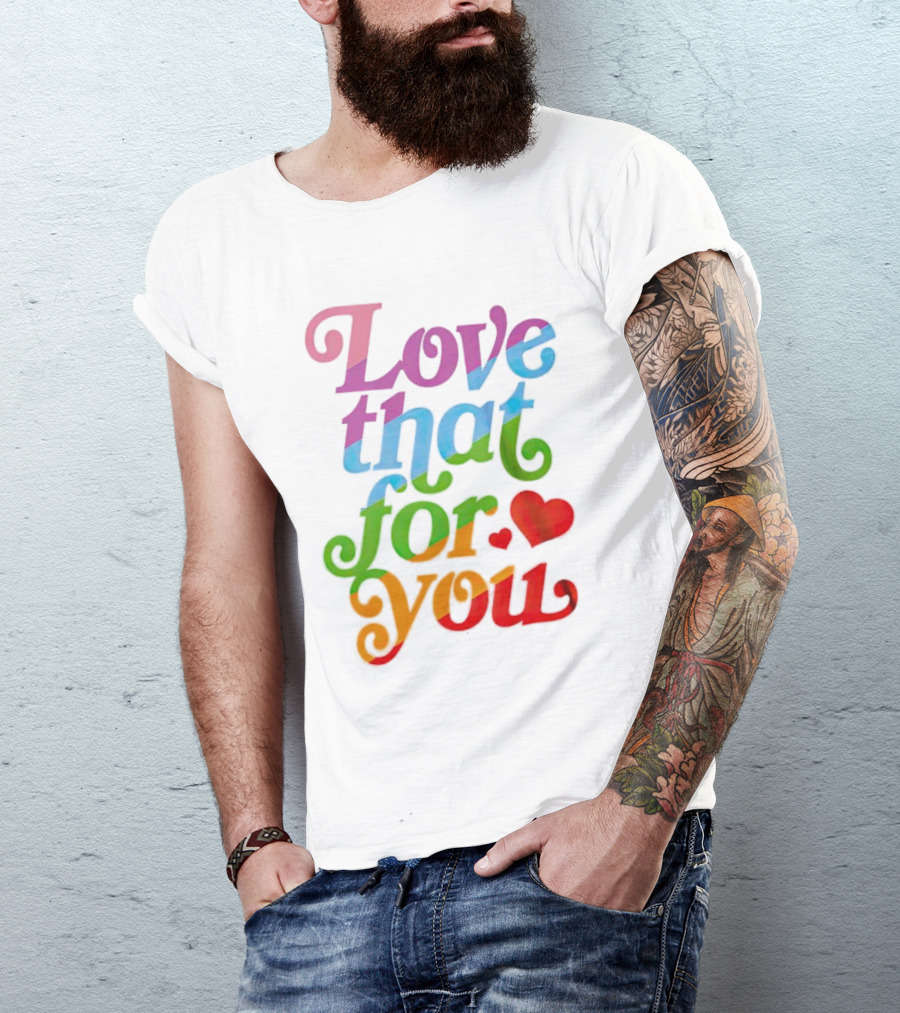 Love That For You Rainbow Heart T-Shirt