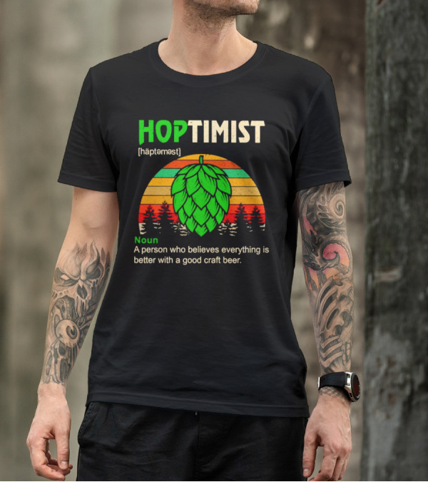 Hoptimist Noun Definition A Person Who Believes Everything Is Better With A Good Craft Beer T-Shirt