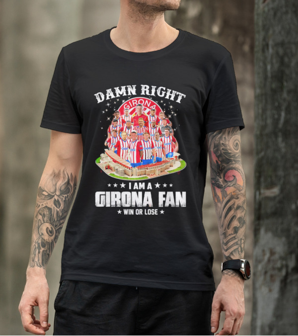 Damn Right Girona FC Fan Win Or Lose Team Players Stadium T-Shirt
