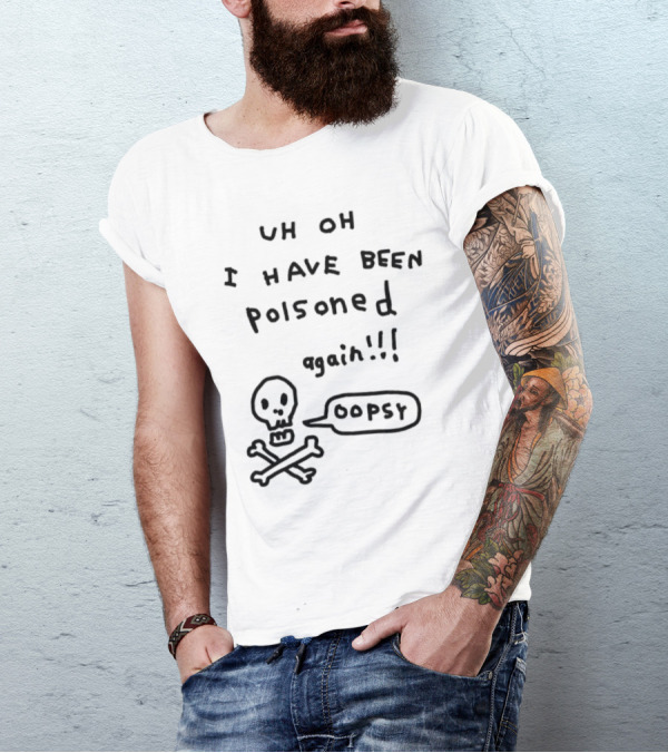 Uh Oh I Have Been Poisoned Again Oopsy Skull And Crossbones T-Shirt