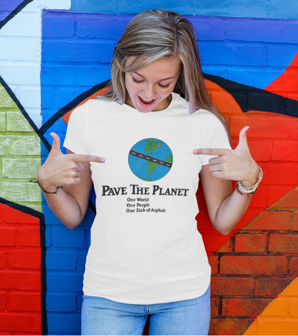 Pave The Planet One World One People One Slab Of Asphalt T-Shirt