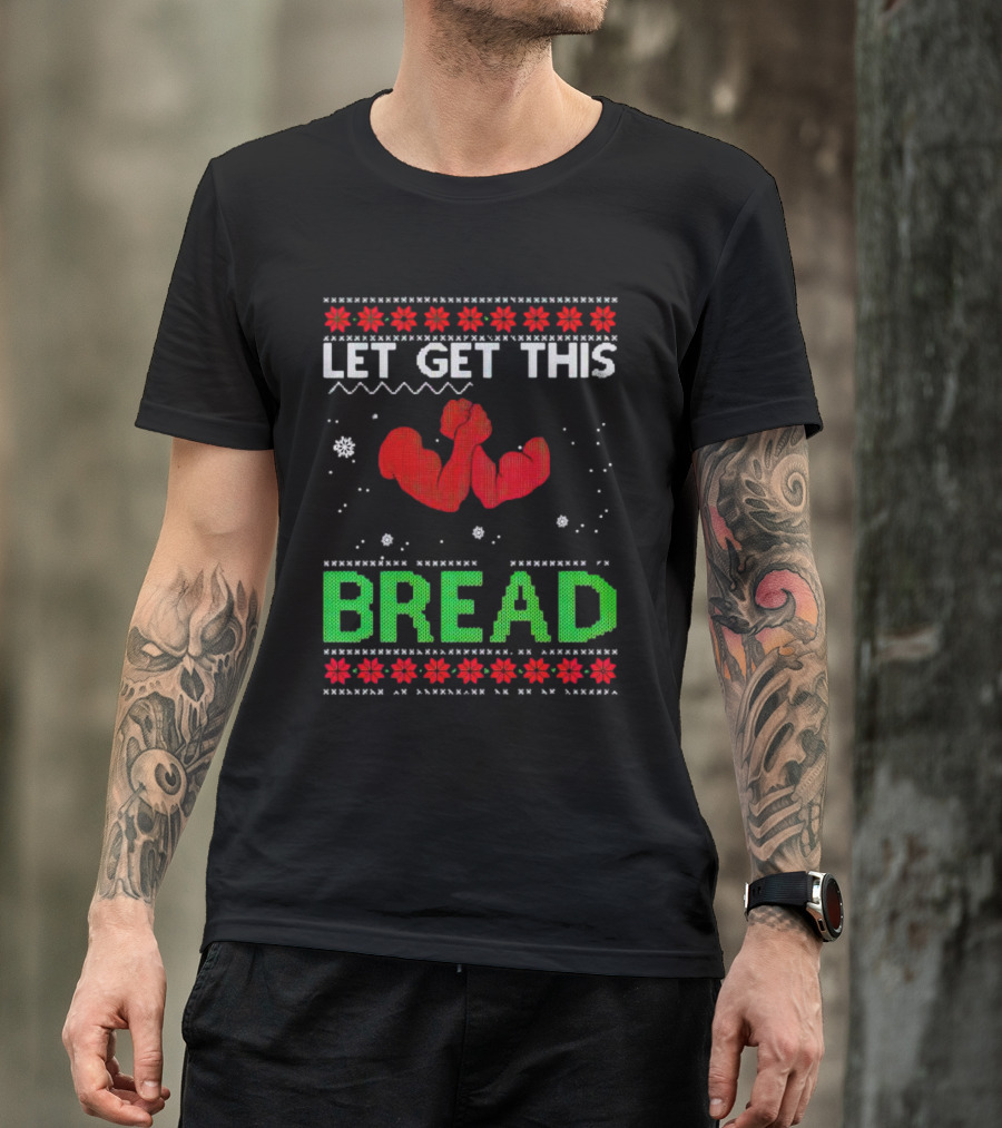 LET GET THIS BREAD Ugly Christmas Sweater Style Muscular Arms T-Shirt
