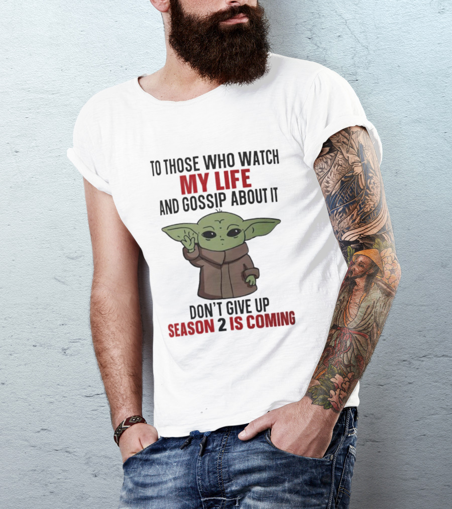 To Those Who Watch My Life And Gossip About It Don't Give Up Season 2 Is Coming Baby Yoda T-Shirt