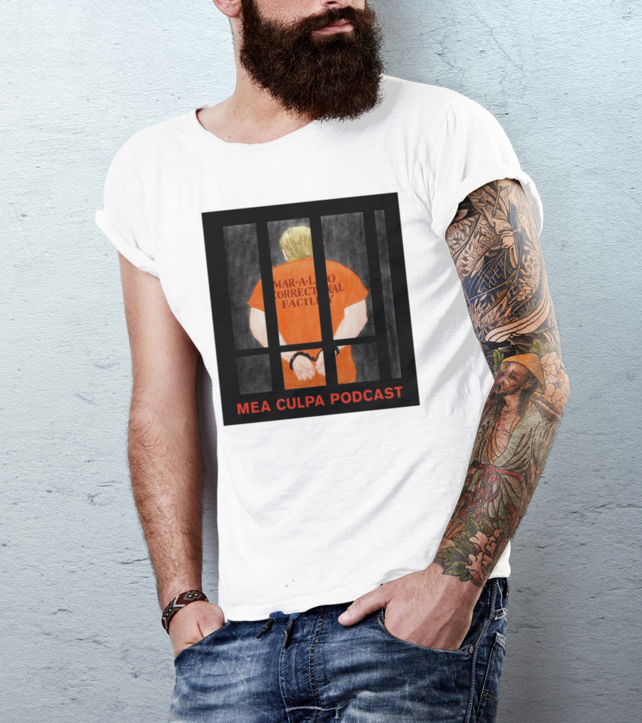 Mango Mussolini Mar-a-Lago Correctional Facility Mea Culpa Podcast T-Shirt