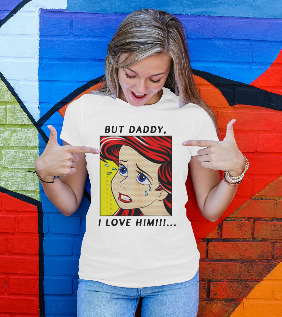 But Daddy I Love Him The Little Mermaid Ariel Comic T-Shirt