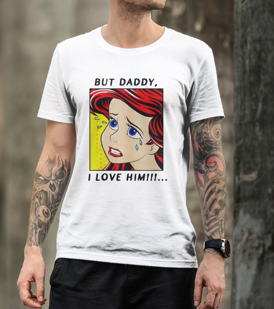 But Daddy I Love Him The Little Mermaid Ariel Comic T-Shirt