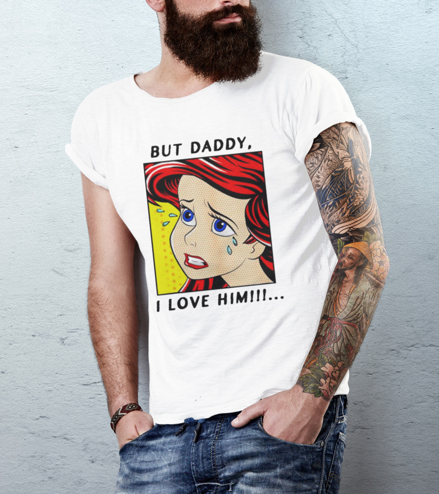 But Daddy I Love Him The Little Mermaid Ariel Comic T-Shirt